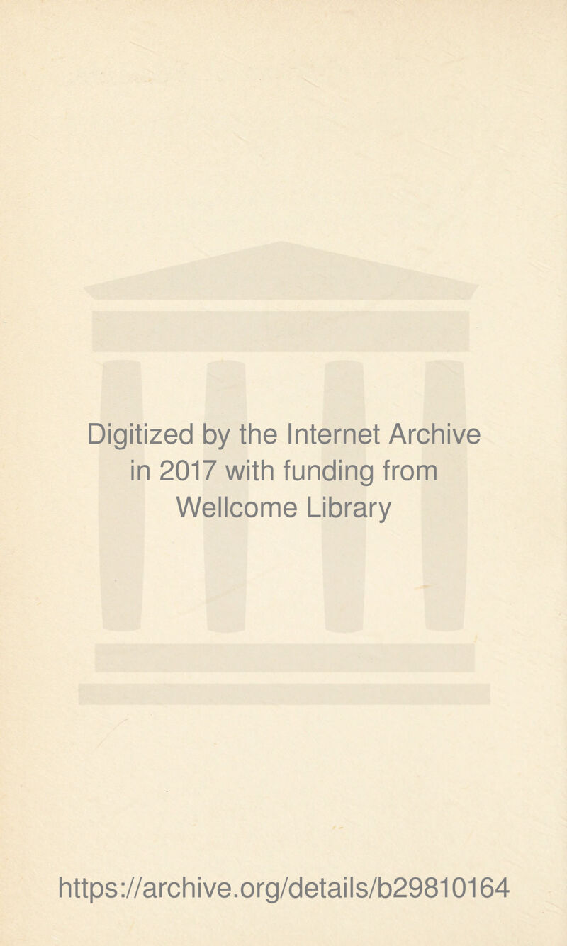 Digitized by the Internet Archive in 2017 with funding from Wellcome Library https ://archi ve.org/details/b29810164