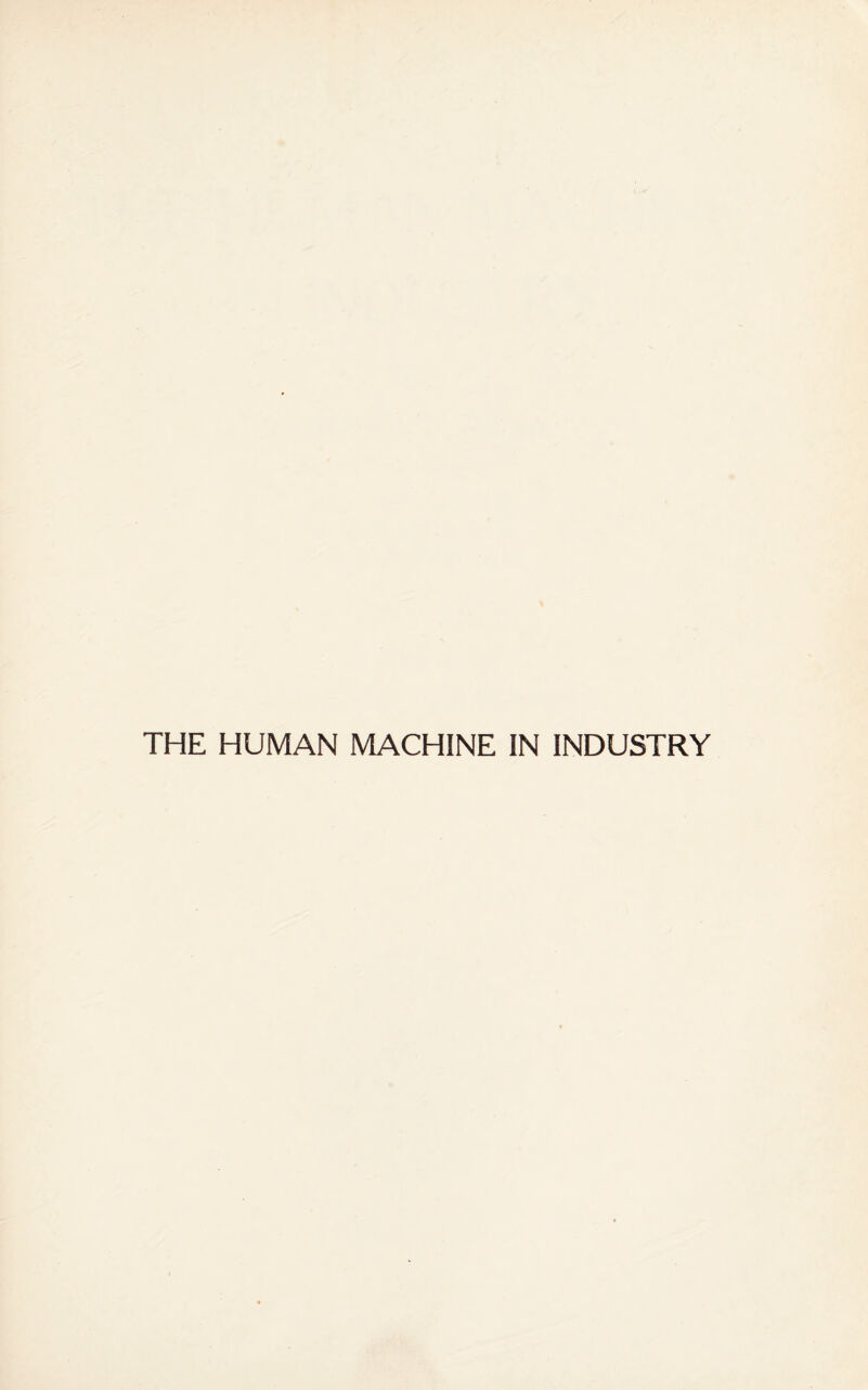 THE HUMAN MACHINE IN INDUSTRY