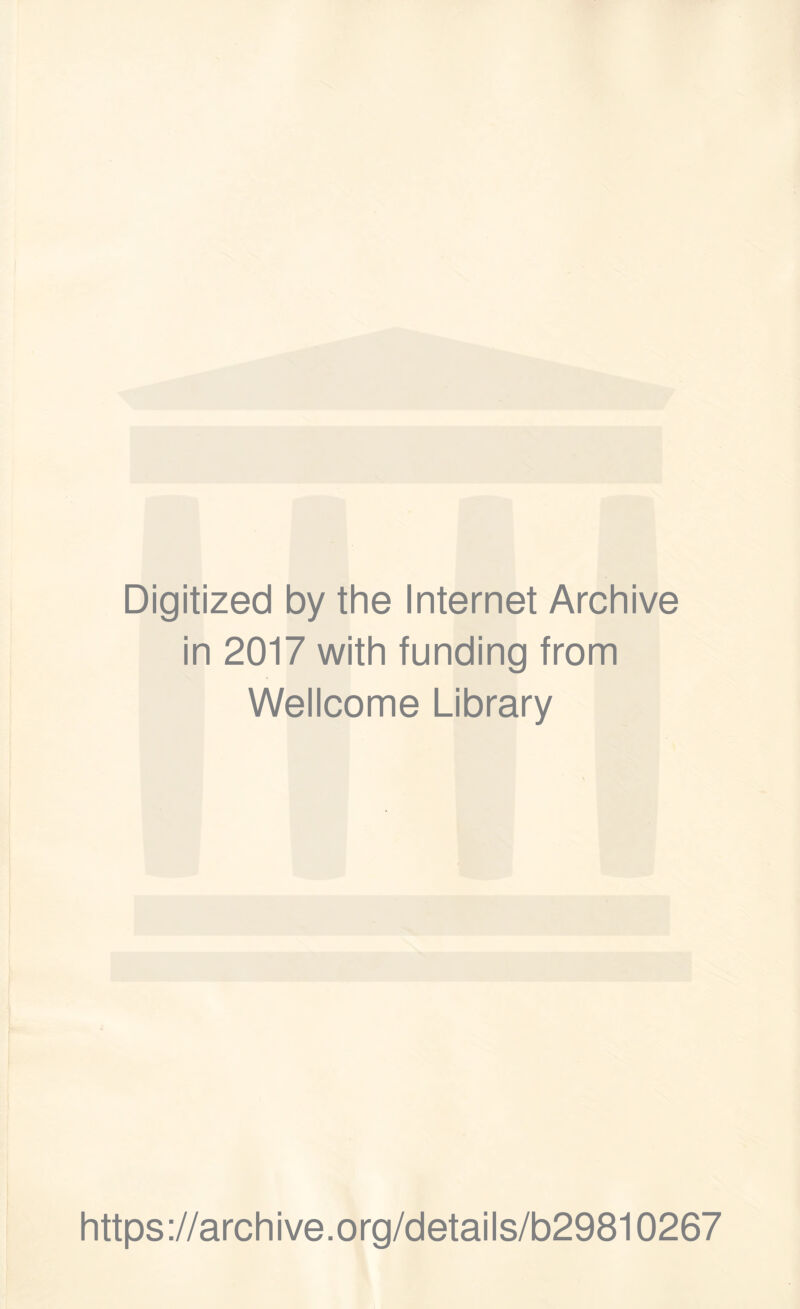 Digitized by the Internet Archive in 2017 with funding from Wellcome Library https ://arch i ve. org/detai Is/b29810267