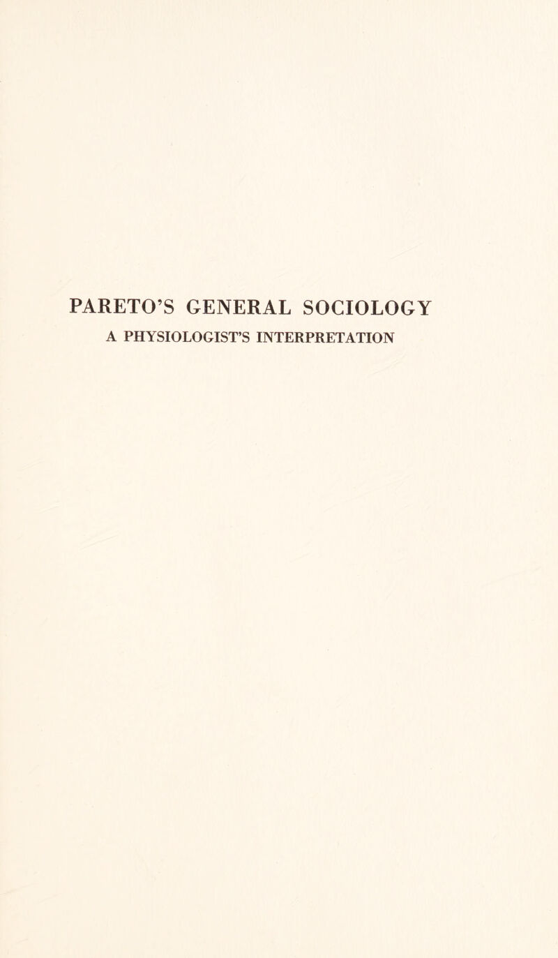 PARETO’S GENERAL SOCIOLOGY A PHYSIOLOGIST’S INTERPRETATION