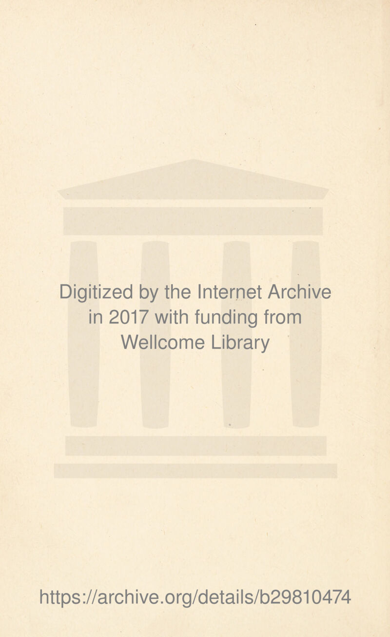 Digitized by the Internet Archive in 2017 with funding from Wellcome Library * I https://archive.org/details/b29810474