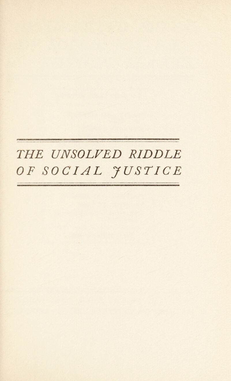 THE UNSOLVED RIDDLE OF SOCIAL JUSTICE