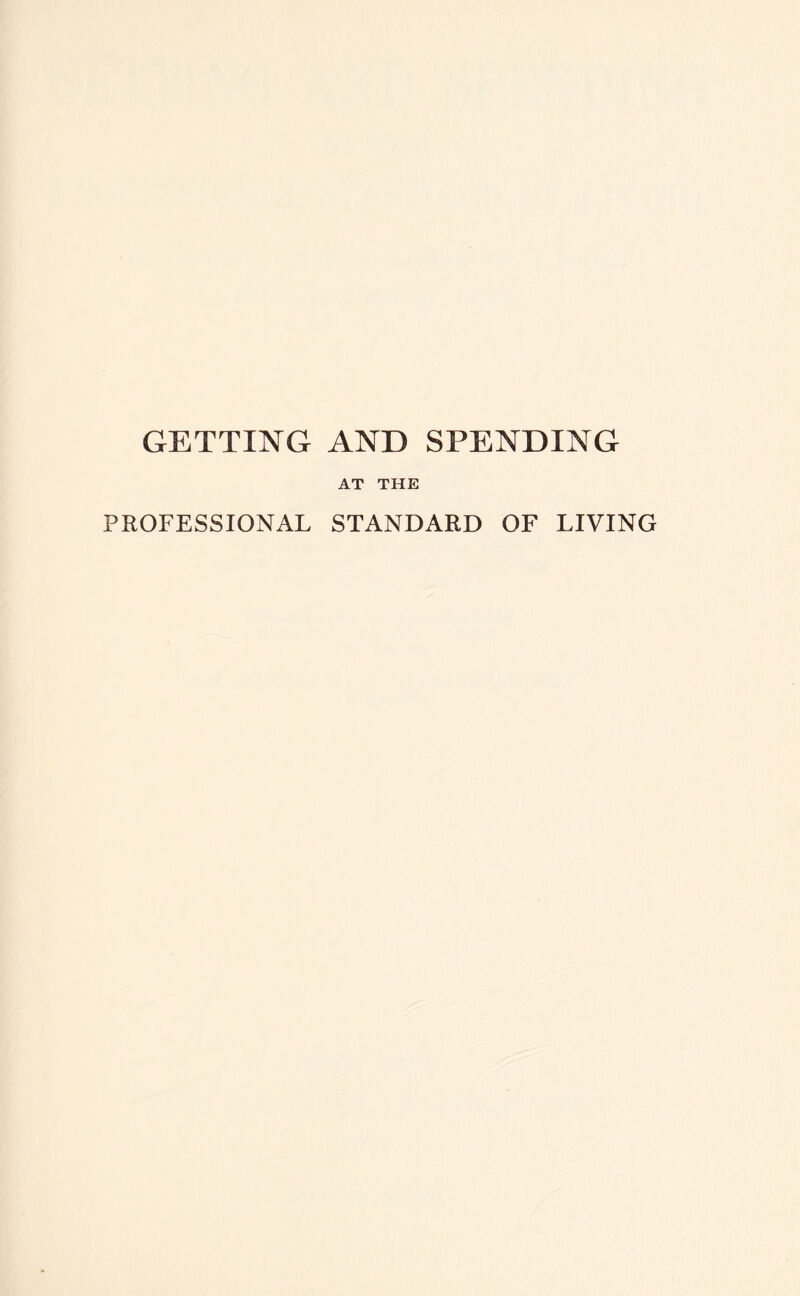 GETTING AND SPENDING AT THE PROFESSIONAL STANDARD OF LIVING