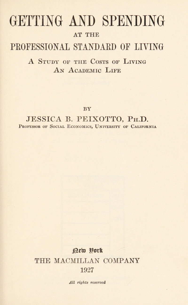 AT THE PROFESSIONAL STANDARD OF LIVING A Study of the Costs of Living An Academic Life by JESSICA B. PEXXOTTO, Ph.D. Professor of Social Economics, University of California JIMo got* THE MACMILLAN COMPANY 1927 All rights reserved