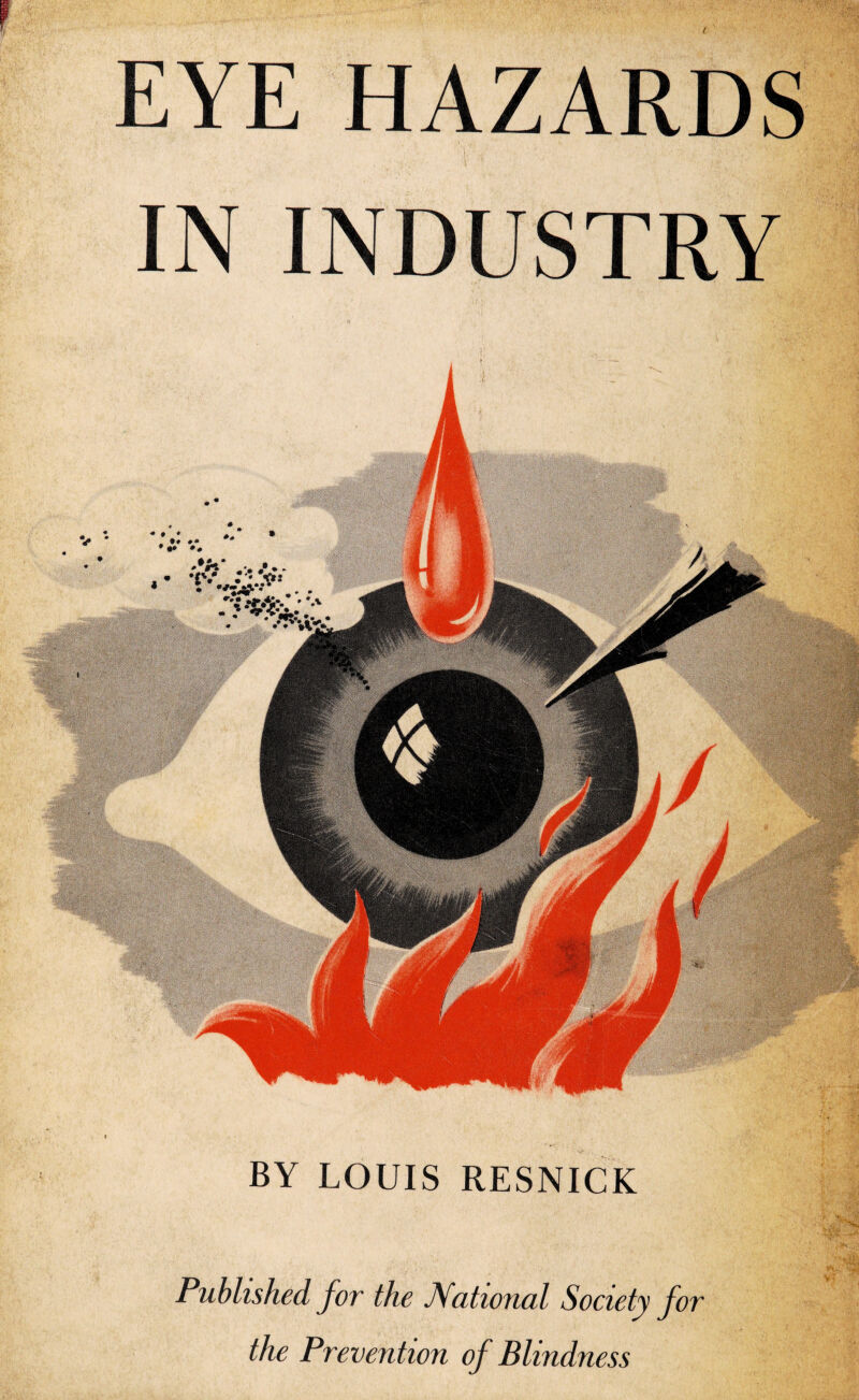 EYE HAZARDS IN INDUSTRY BY LOUIS m * • ♦ 9 ** #* RESNICK Published for the National Society for the Prevention of Blindness