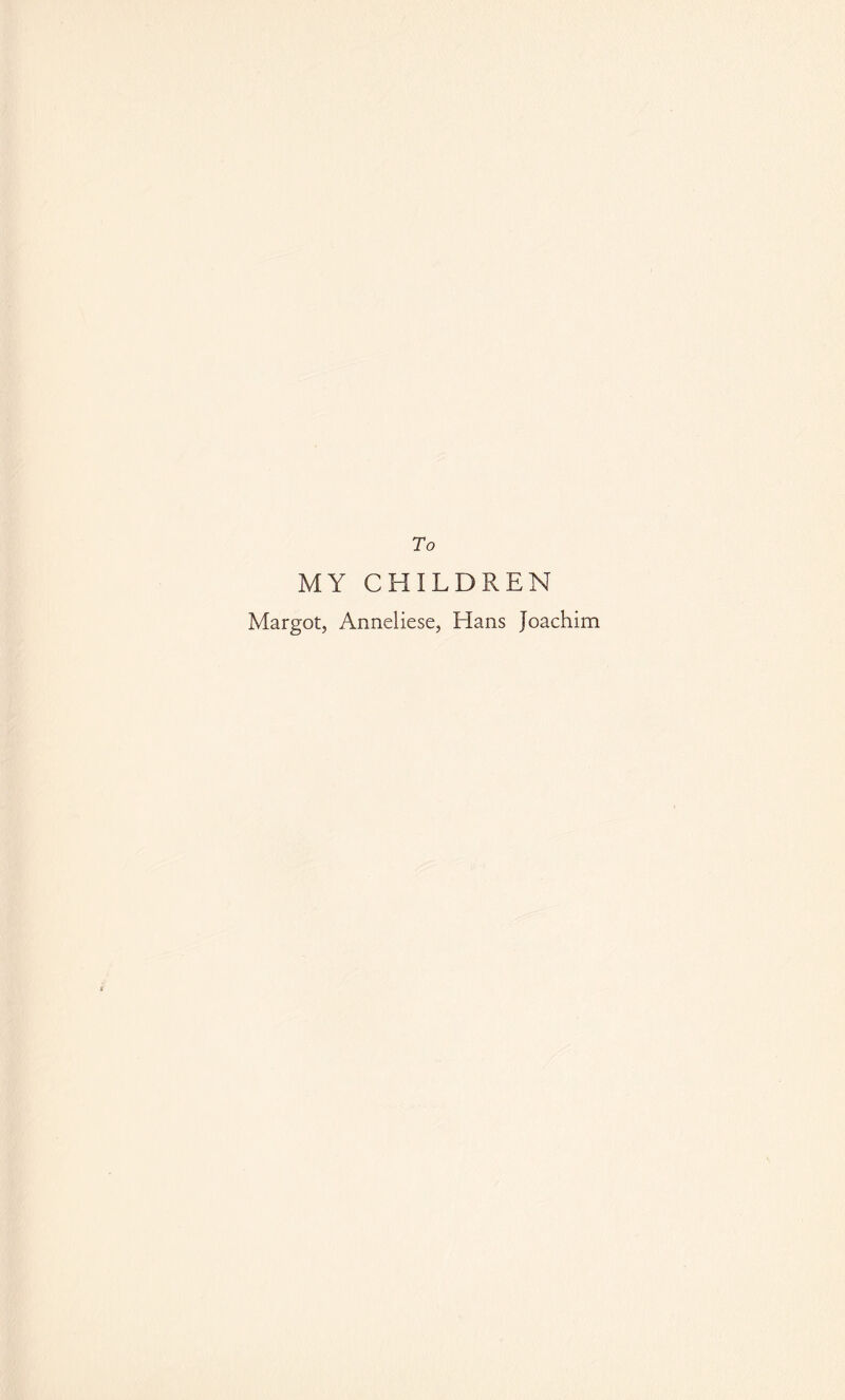 To MY CHILDREN Margot, Anneliese, Hans Joachim