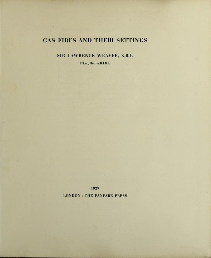 SIR LAWRENCE WEAVER, K.B.E. F.S.A., Hon. A.R.I.B.A. 1929 LONDON: THE FANFARE PRESS