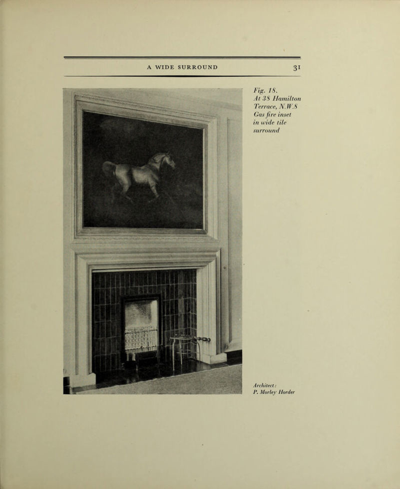 Fig. 18. At 38 Hamilton Terrace, N.W.8 Gas fire inset in wide tile surround Architect: P. Morley Horder