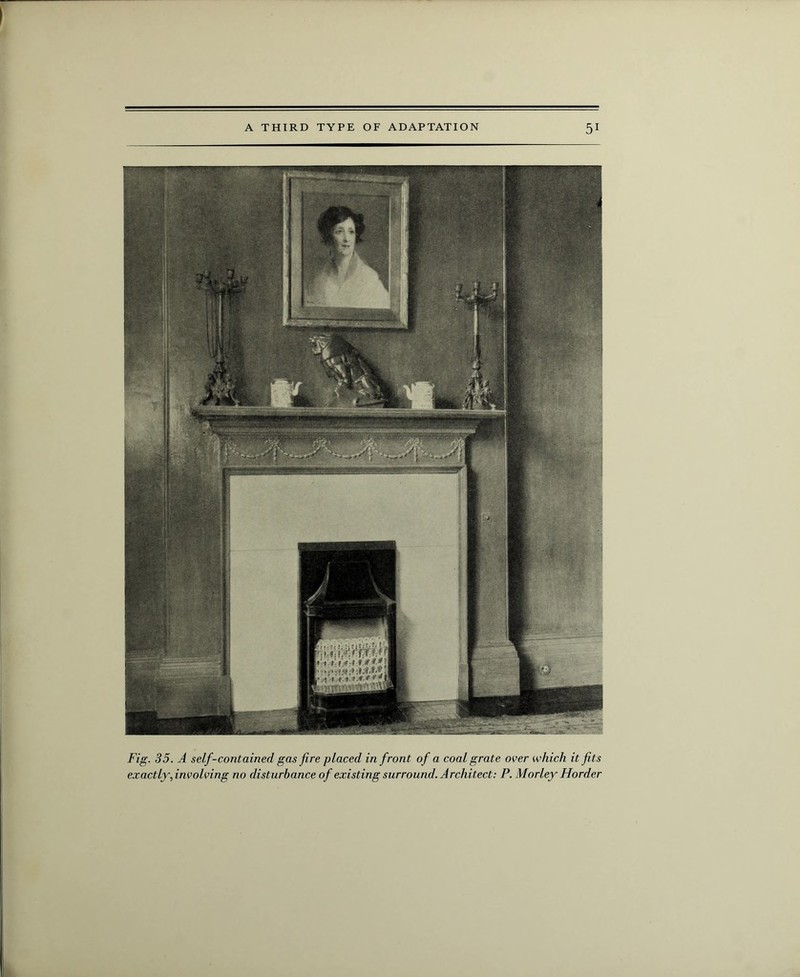 Fig. 35. A self-contained gas fire placed in front of a coal grate over which it fits exactly, involving no disturbance of existing surround. Architect: P. Morley Horder