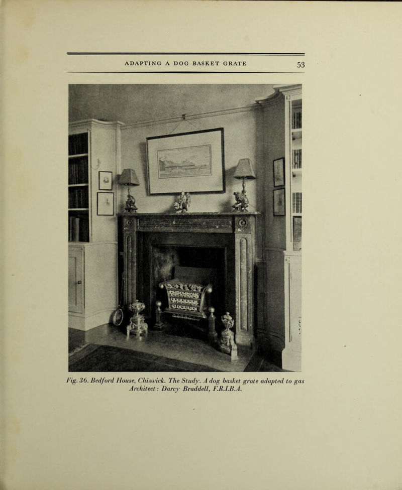 mgffl Fig. 36. Bedford House, Chiswick. The Study. A dog basket grate adapted to gas Architect: Darcy Braddell, F.R.I.B.A.