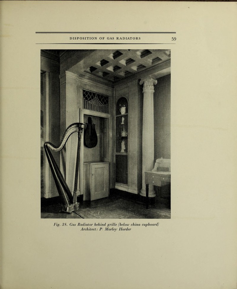 ssssssss—m Fig. 38. Gas Radiator behind grille (below china cupboard) Architect: P Morley Horder