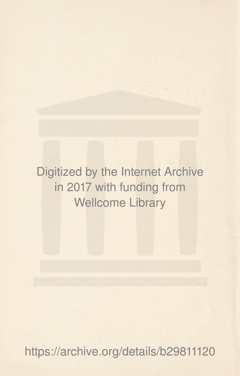 I Digitized by the Internet Archive in 2017 with funding from Wellcome Library https://archive.org/details/b29811120