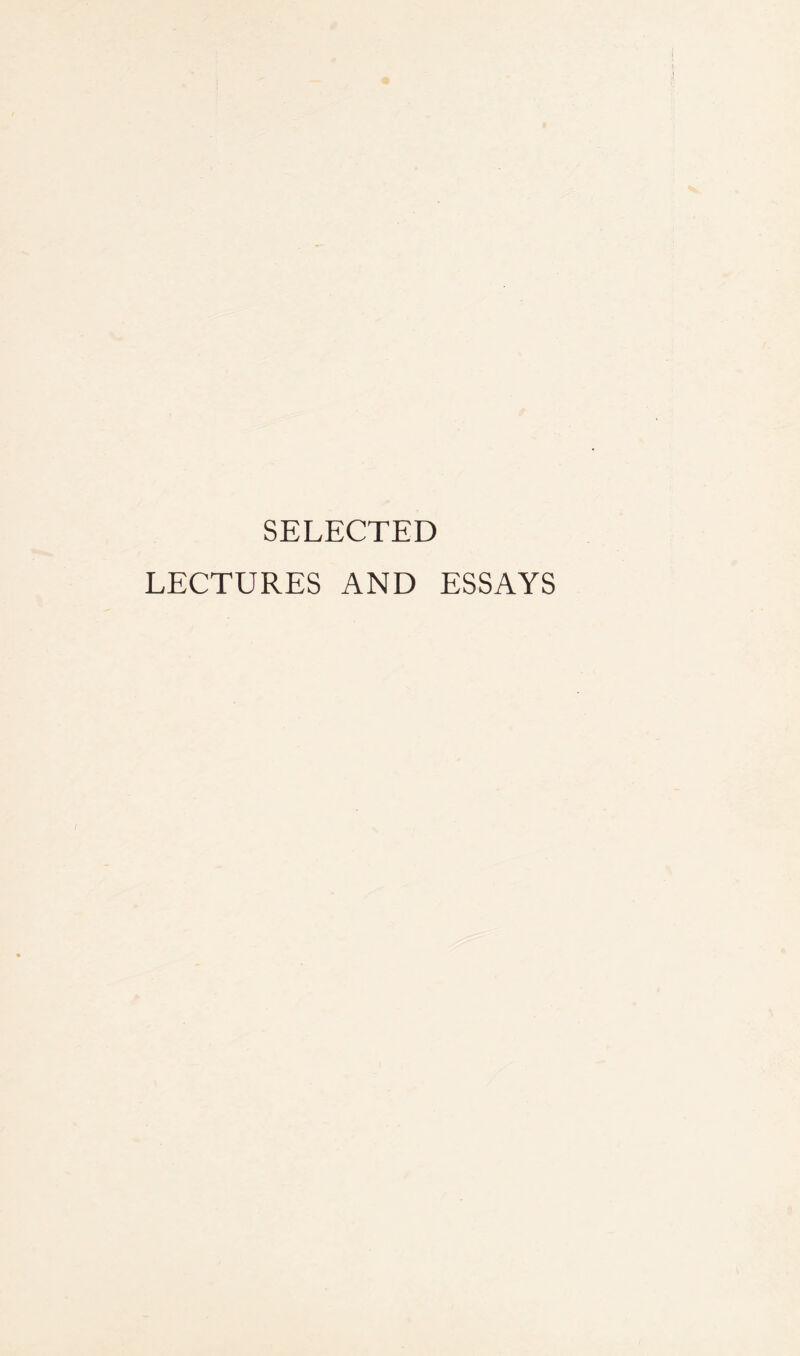 SELECTED LECTURES AND ESSAYS