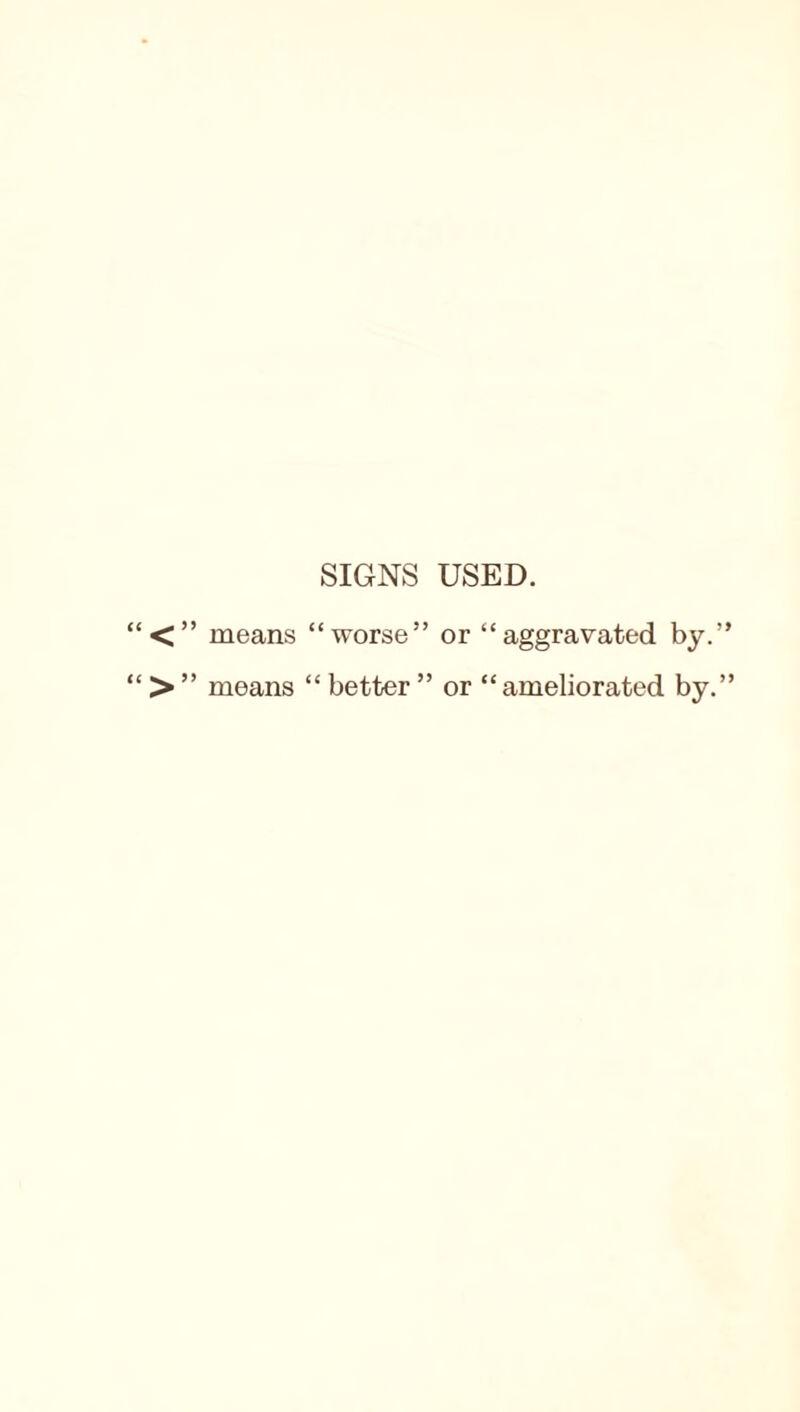 SIGNS USED. <” means “worse” or “aggravated by. > ” means “ better ” or “ameliorated by.
