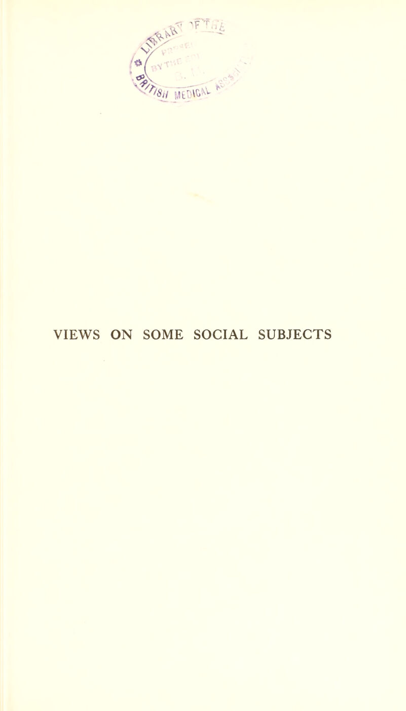 <5# V> VIEWS ON SOME SOCIAL SUBJECTS