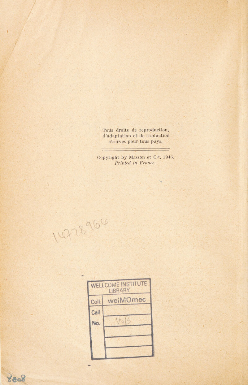 Tous droits de reproduction, d’adaptation et de traduction réservés pour tous pays. Copyright by Masson et Cle, 1946. Printed in France.