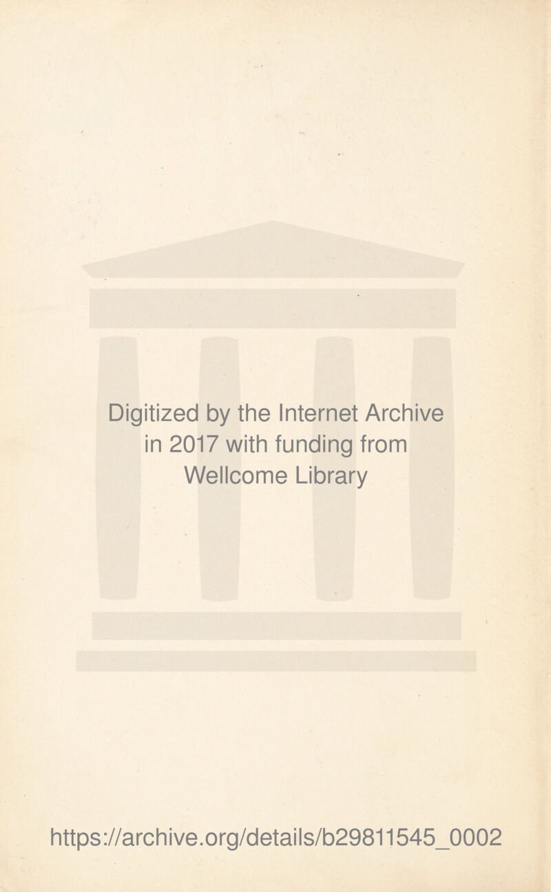 Digitized by the Internet Archive in 2017 with funding from Wellcome Library t https://archive.org/details/b29811545_0002