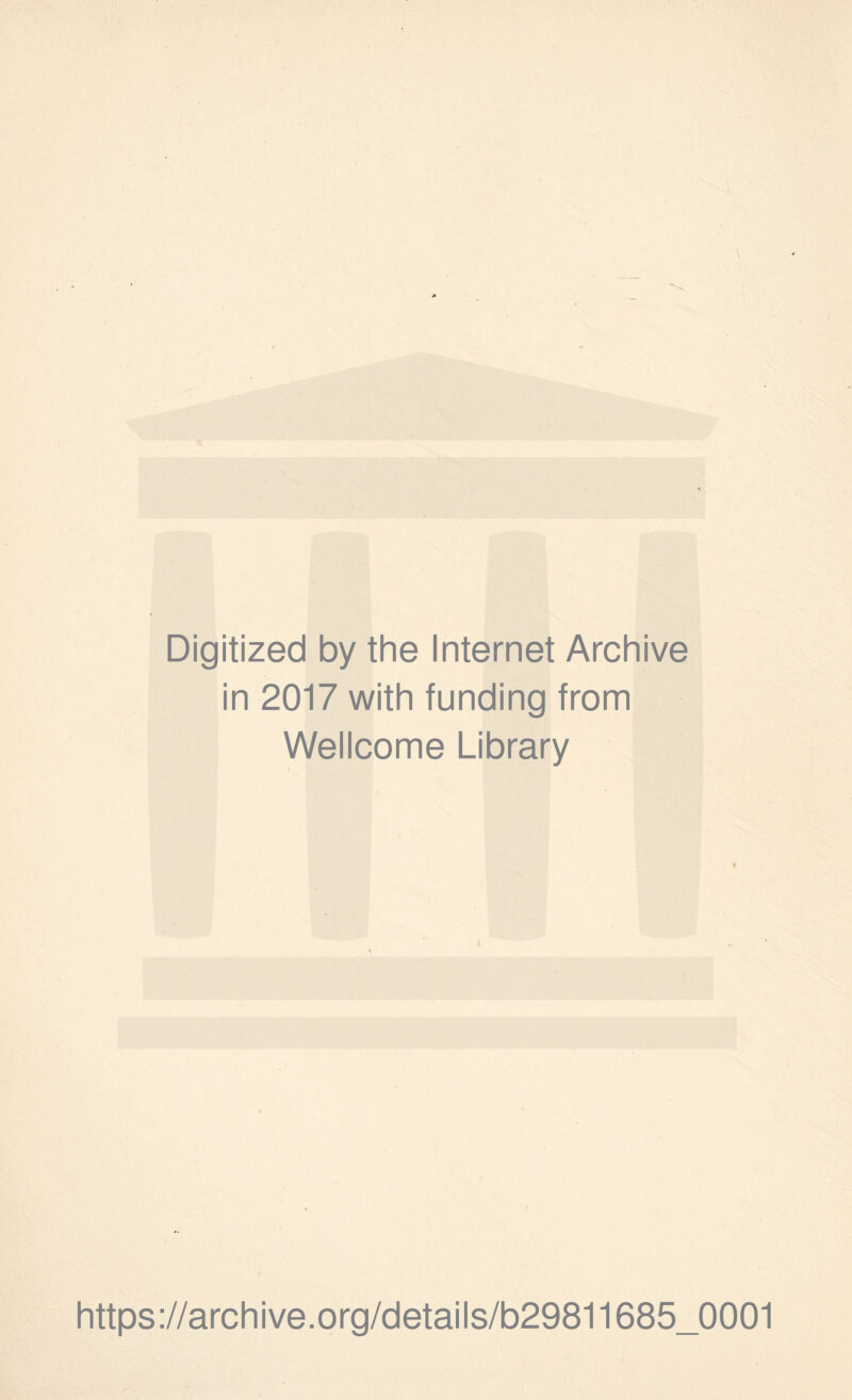 Digitized by the Internet Archive in 2017 with funding from Wellcome Library * https://archive.org/details/b29811685_0001