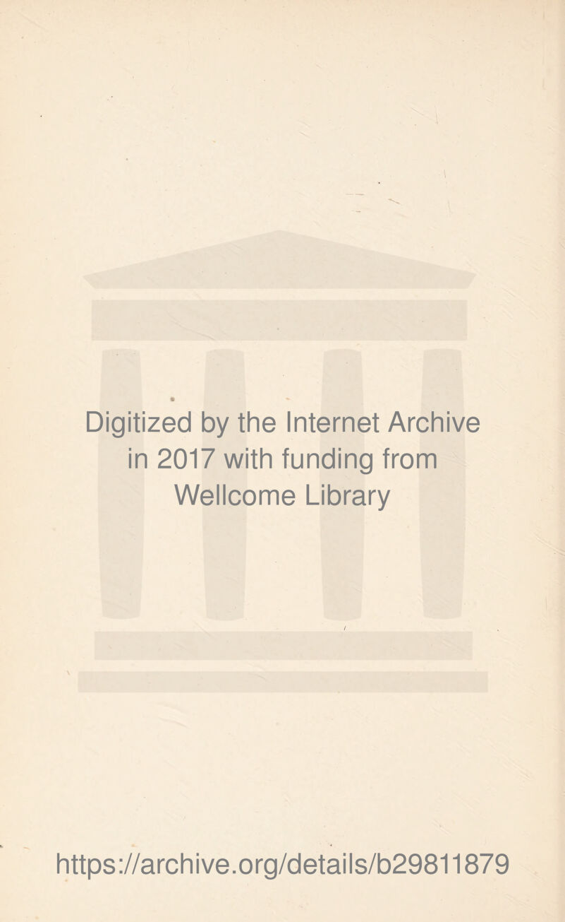 • l Digitized by the Internet Archive in 2017 with funding from Wellcome Library V https://archive.org/details/b29811879