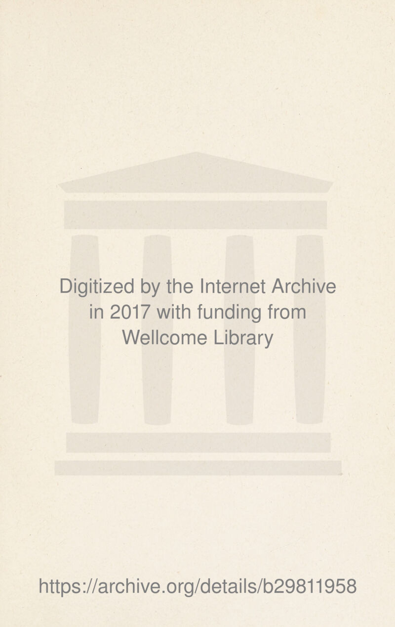 • i Digitized by the Internet Archive in 2017 with funding from Wellcome Library https://archive.org/details/b29811958