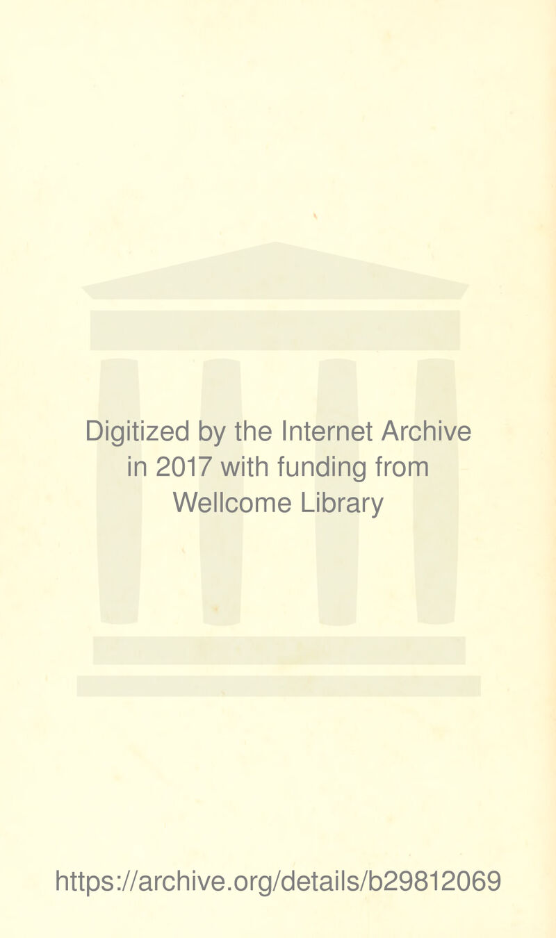 Digitized by the Internet Archive in 2017 with funding from Wellcome Library https://archive.org/details/b29812069