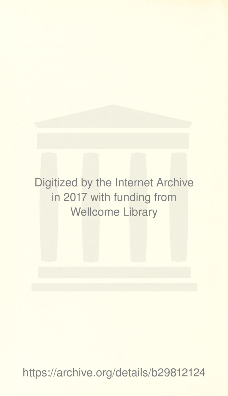 Digitized by the Internet Archive in 2017 with funding from Wellcome Library https://archive.org/details/b29812124