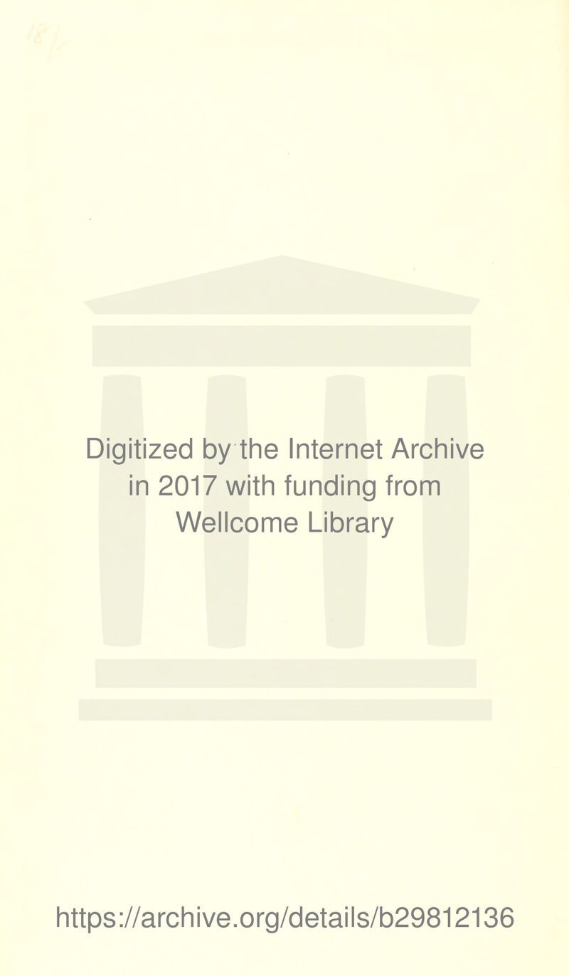 Digitized by the Internet Archive in 2017 with funding from Wellcome Library https://archive.org/details/b29812136