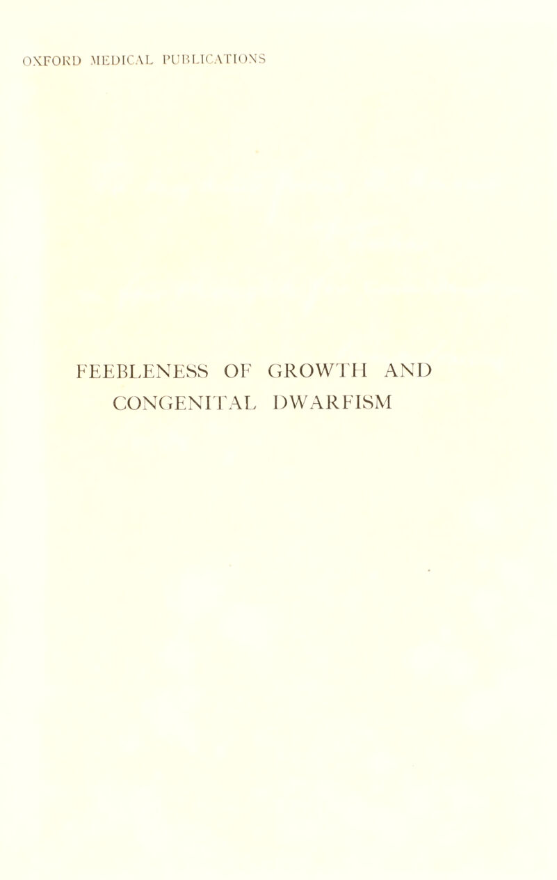 FEEBLENESS OF CONGENITAL GROWTH AND DWARFISM