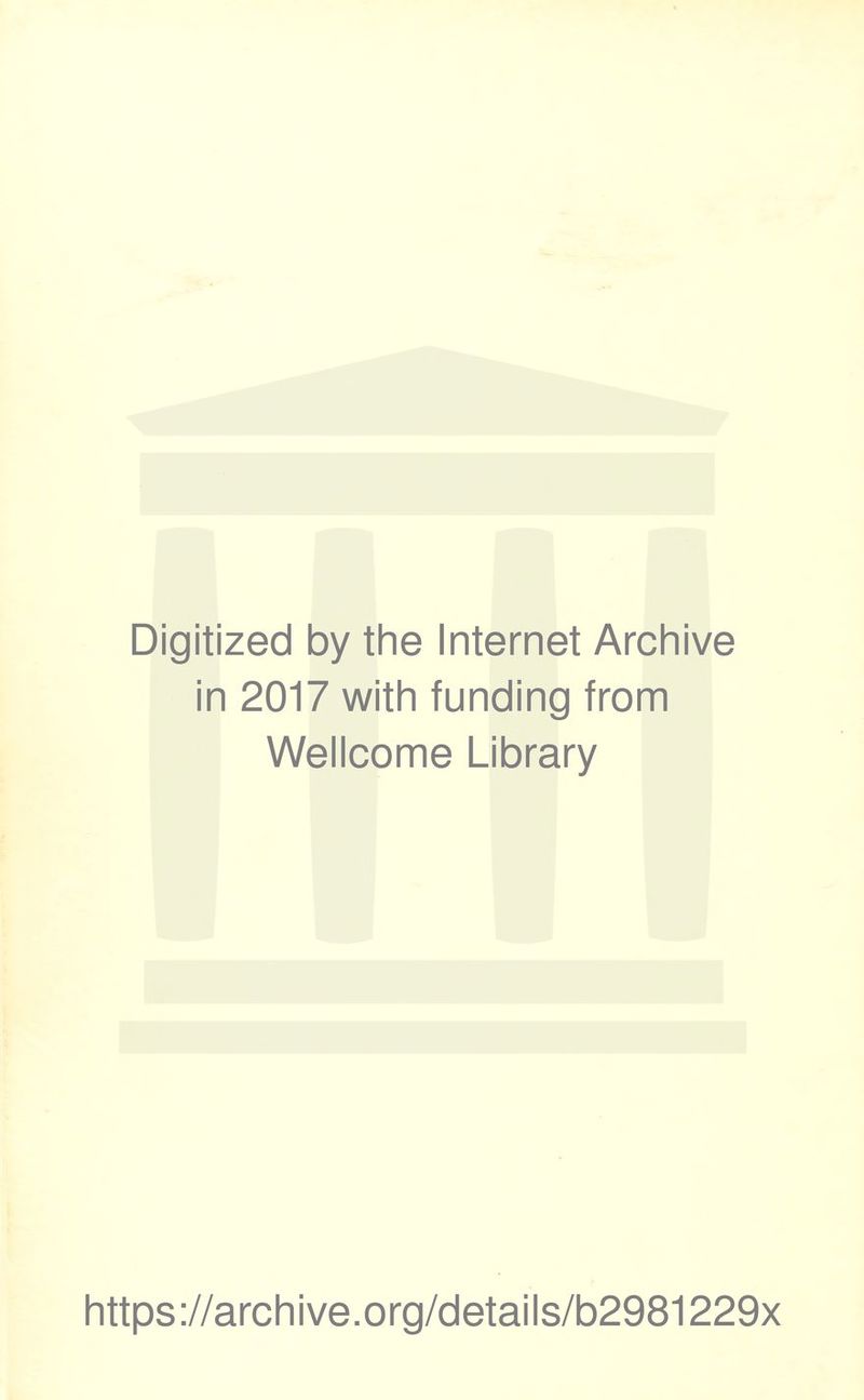 Digitized by the Internet Archive in 2017 with funding from Wellcome Library https://archive.org/details/b2981229x