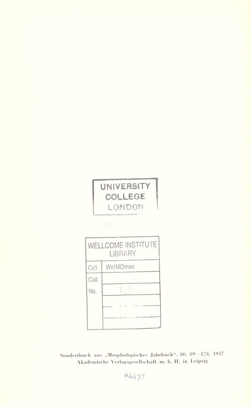 UNIVERSiTY COLLEGE LONDON I WELLCOME INSTITUTE LIBRARY Coli. WelMOmec Coli. No. L — - - - -- Sonderdruck aus ..Morphologisches Jahrbuch“. Akademische Verlagsgesellschaft in. b. II. 80. 80 178. 1937 in Leipzig