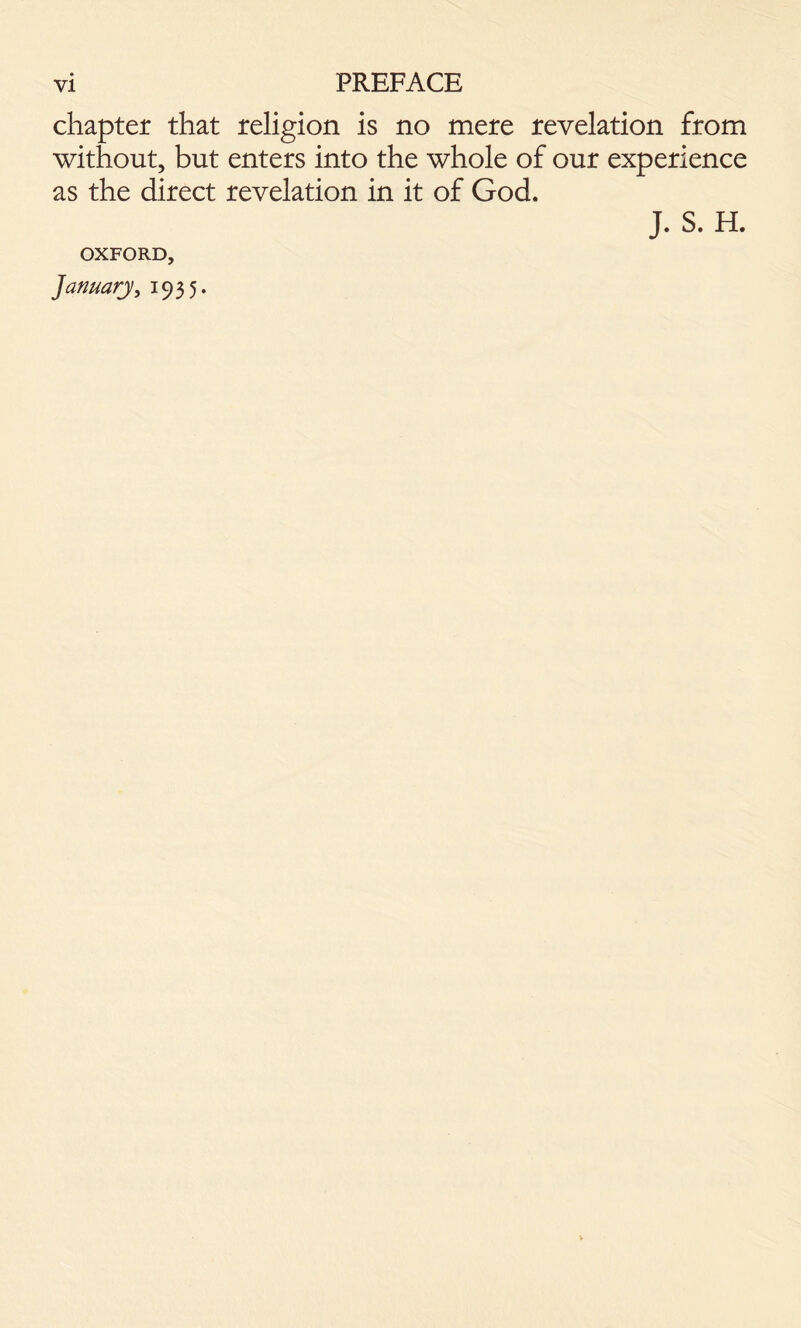 chapter that religion is no mere revelation from without, but enters into the whole of our experience as the direct revelation in it of God. January, 1935. j. s. H.