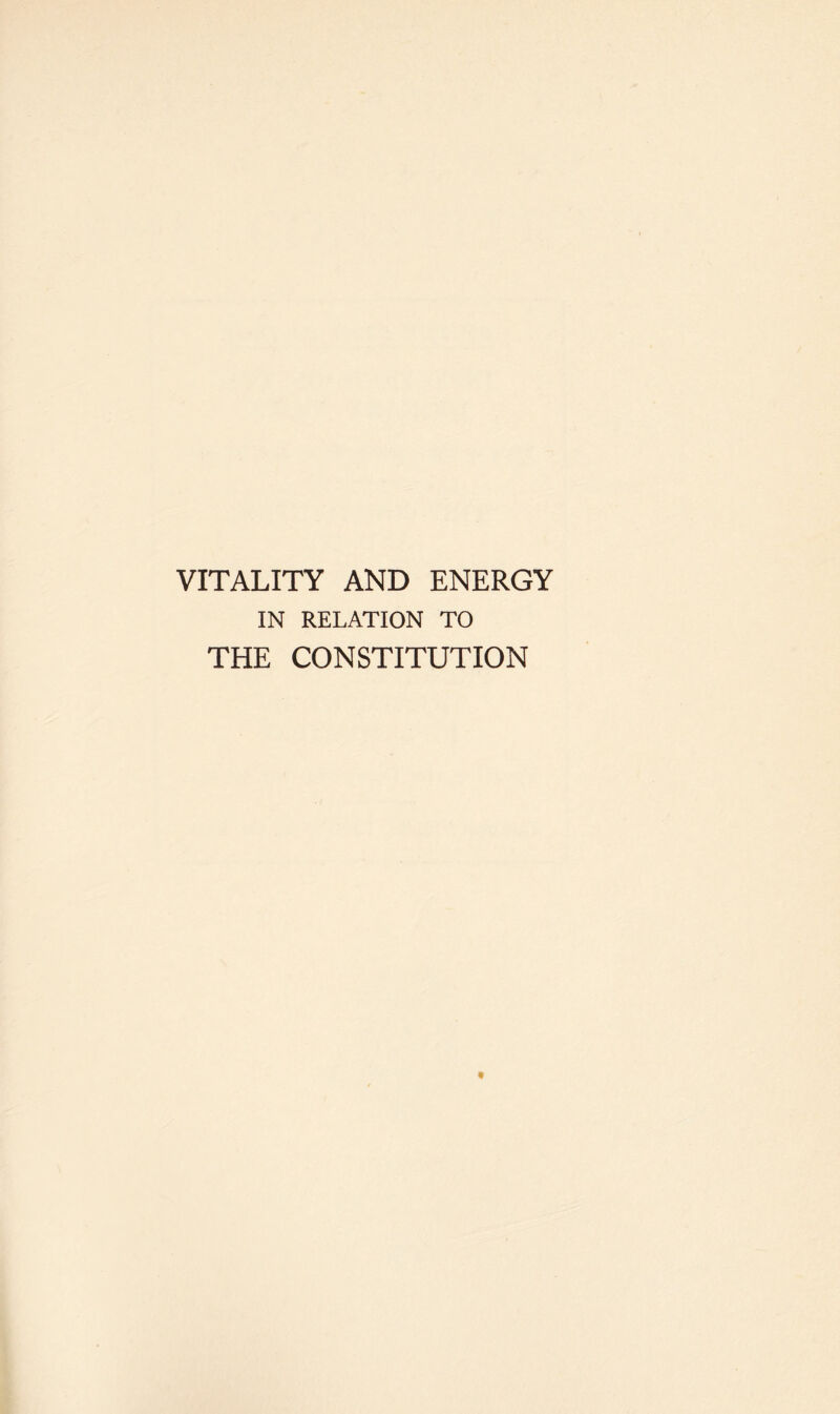 VITALITY AND ENERGY IN RELATION TO THE CONSTITUTION