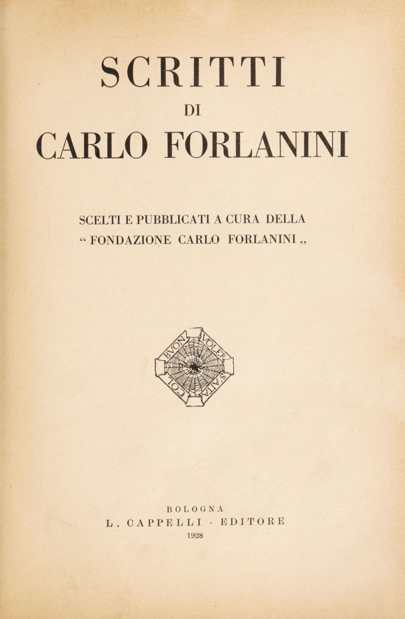 SCRITTI . DI CARLO PORLAN SCELTI E PUBBLICATI A CURA DELLA “ FONDAZIONE CARLO FORLANINI „ BOLOGNA L. CAPPELLI - EDITORE 1928