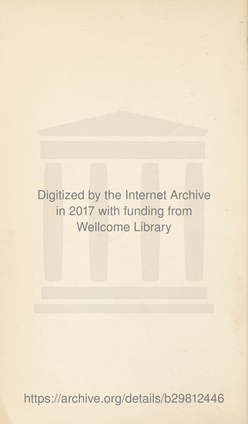 Digitized by the Internet Archive in 2017 with funding from Wellcome Library c https://archive.org/details/b29812446
