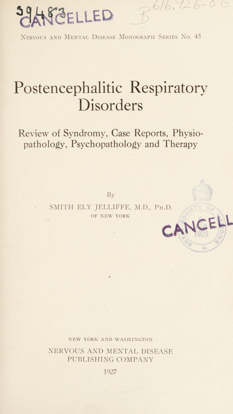 cW^ELLED Nervous and Mental Disease Monograph Series No. 45 Postencephalitic Respiratory Disorders Review of Syndromy, Case Reports, Physio- pathology, Psychopathology and Therapy By SMITH ELY JELLIFFE, M.D., Ph.D. OF NEW YORK NEW YORK AND WASHINGTON NERVOUS AND MENTAL DISEASE PUBLISHING COMPANY 1927