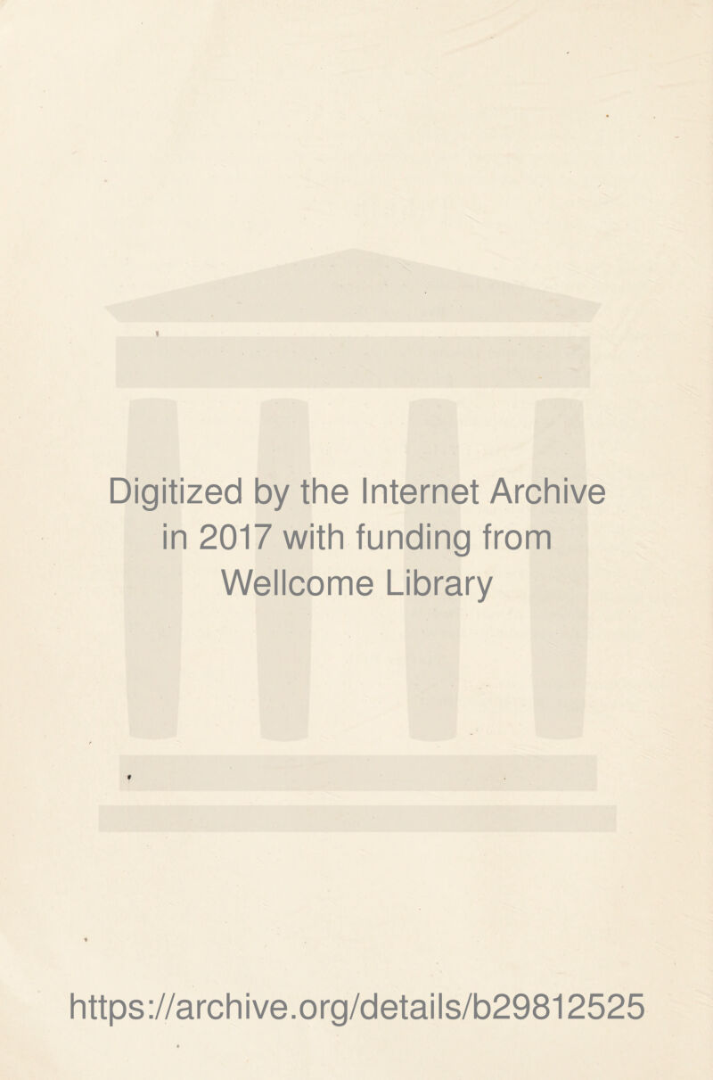 Digitized by the Internet Archive in 2017 with funding from Wellcome Library f t https://archive.org/details/b29812525