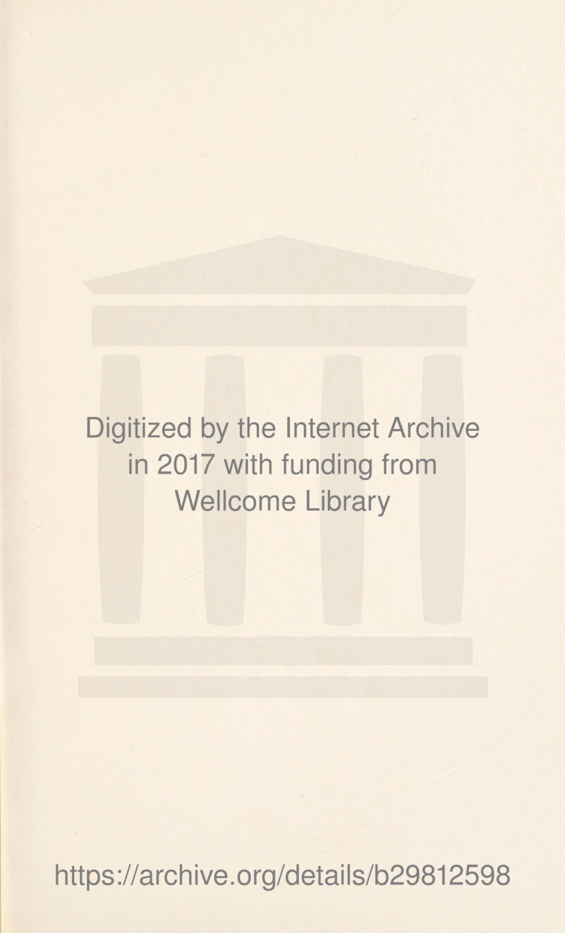 Digitized by the Internet Archive in 2017 with funding from Wellcome Library https ://arch i ve. org/detai Is/b29812598