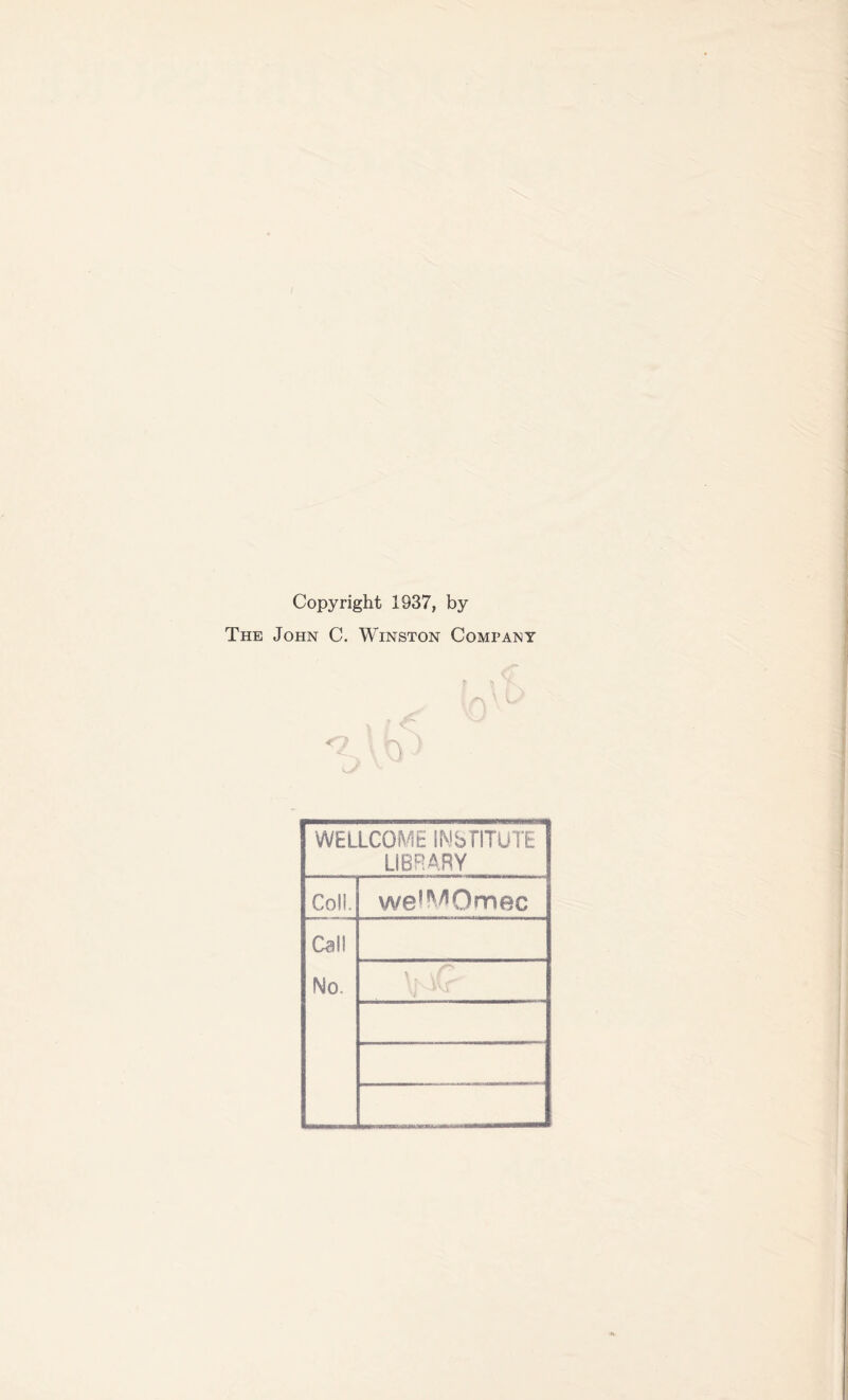 Copyright 1937, by The John C. Winston Company WELLCOME INSTITUTE LIBRARY Co!!. we!MQmec Can No. \nA(t •l