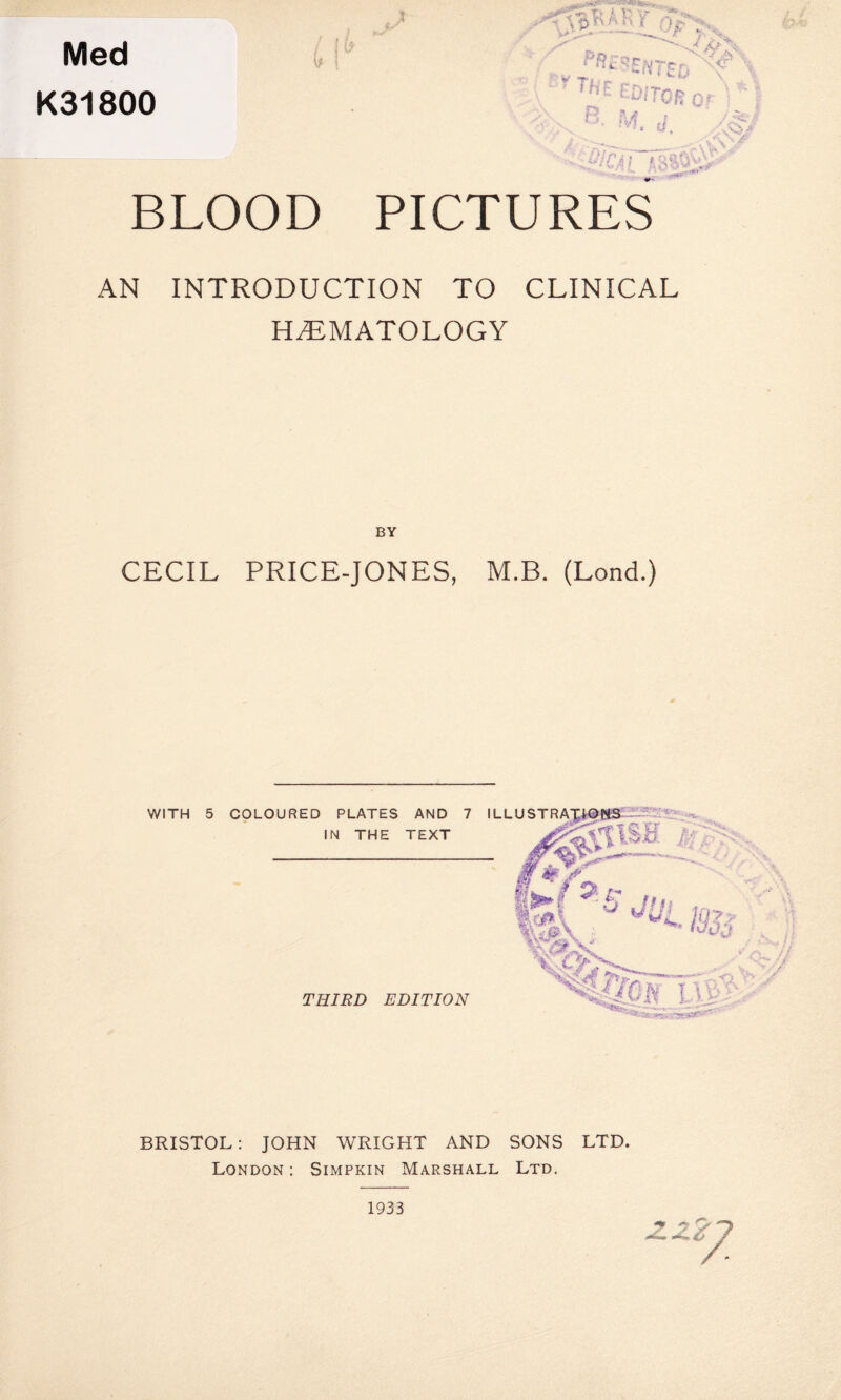 Med K31800 BLOOD PICTURES AN INTRODUCTION TO CLINICAL HAEMATOLOGY BY CECIL PRICE-JONES, M.B. (Lond.) BRISTOL: JOHN WRIGHT AND SONS LTD. London : Simpkin Marshall Ltd.