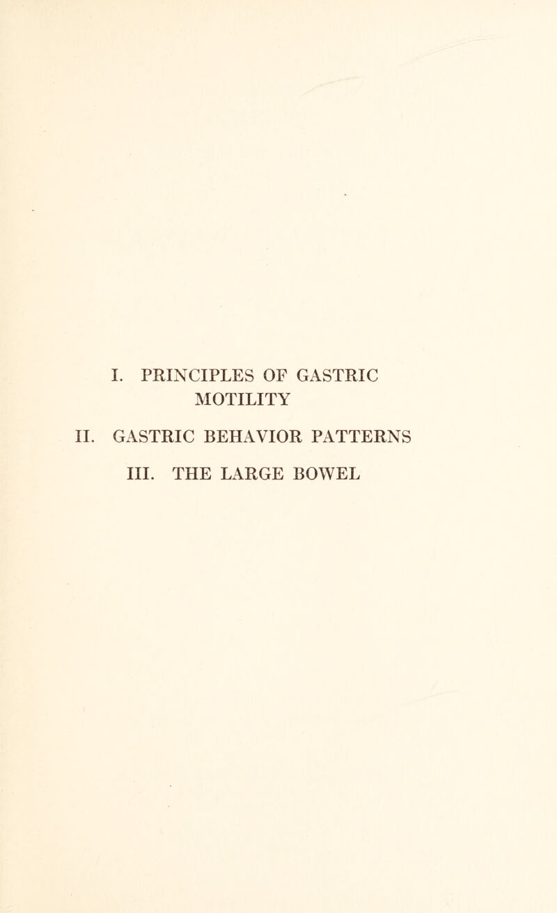 MOTILITY II. GASTRIC BEHAVIOR PATTERNS III. THE LARGE BOWEL