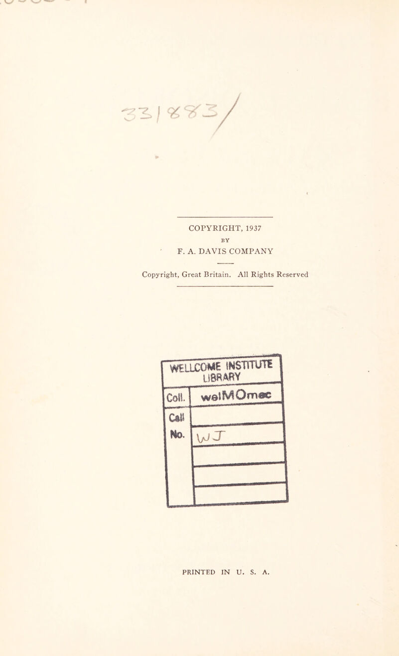 V/ ^ 8 COPYRIGHT, 1937 BY F. A. DAVIS COMPANY Copyright, Great Britain. All Rights Reserved WEllCONME INSTfTUlil | ' U8RARY 1 Colt (Mo. wJ | PRINTED IN U. S. A.