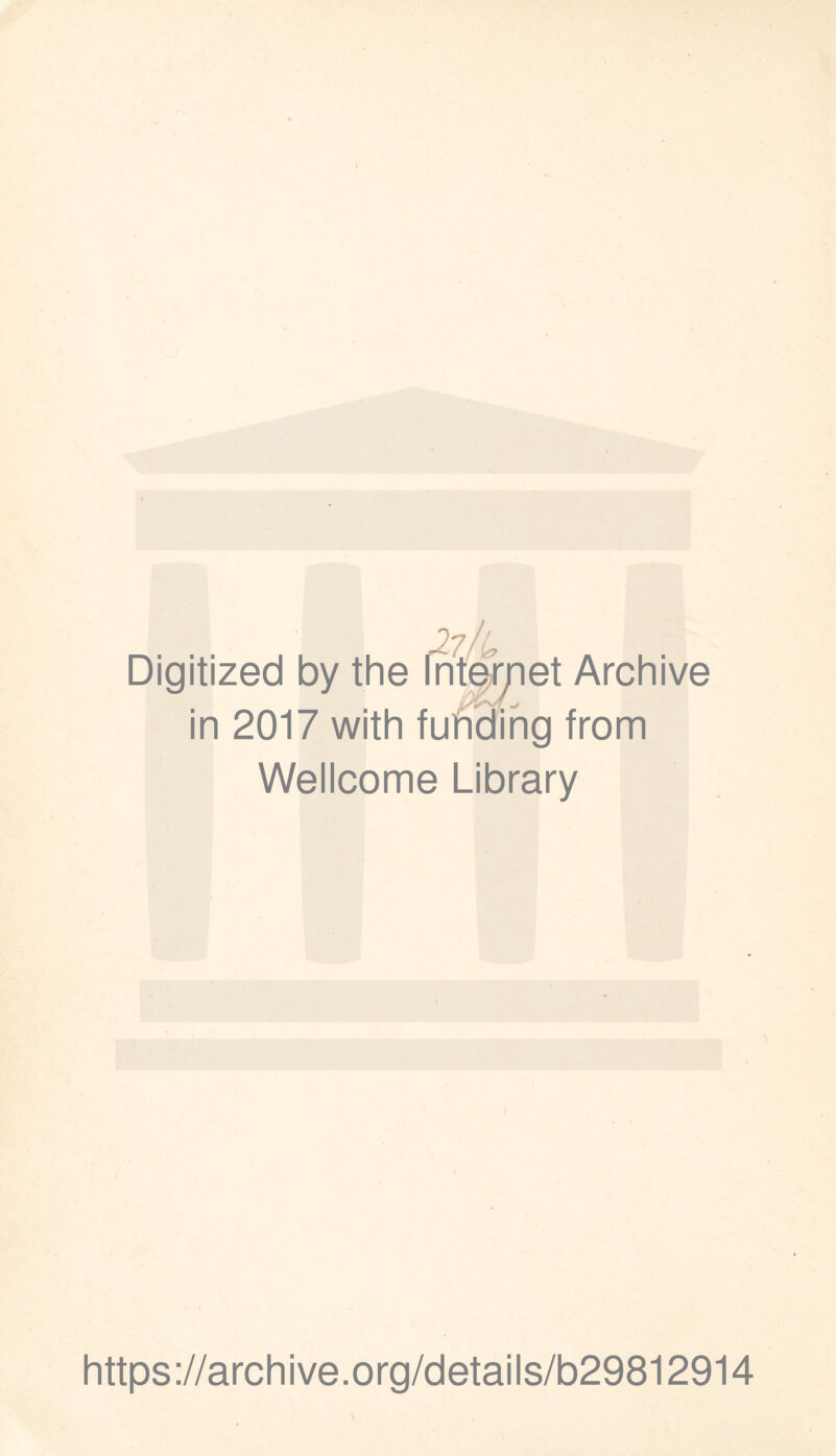 Digitized by the frrterjiet Archive in 2017 with fuhdihg from Wellcome Library https://archive.org/details/b29812914 \