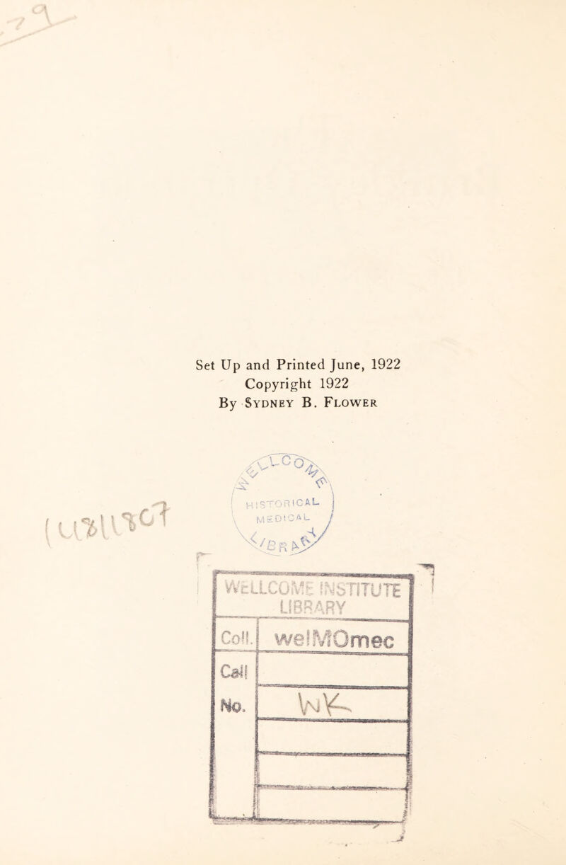 Set Up and Printed June, 1922 Copyright 1922 By Sydney B. Flower WcLLCOiVE INSTITUTE LIBRARY Co!!. welMOmec Call No. j j \nY^ j_ 1 — f