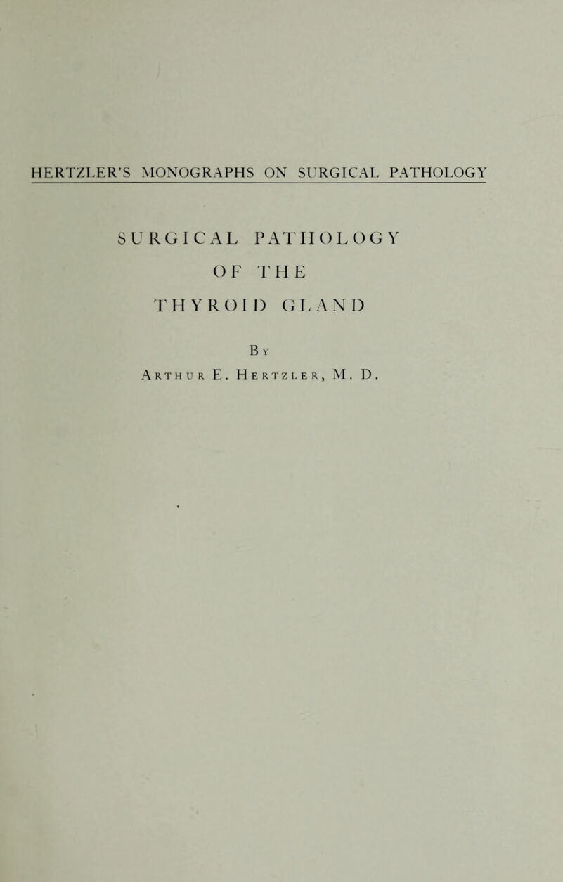 SURGICAL PAT II O L O G V OF THE THYROID GLAND B V Arthur E. Hertz ler, M. D.