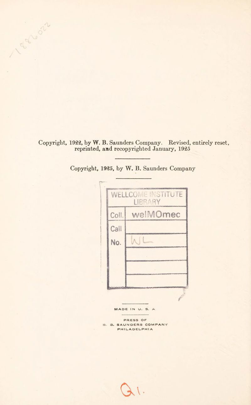 Copyright, 1922, by W. B. Saunders Company. Revised, entirely reset, reprinted, and recopyrighted January, 1925 Copyright, 1925, by W. B. Saunders Company f MADE IN U. S. A PRESS OF W. 3. SAUNDERS COMPANY PHILAQELPHI A