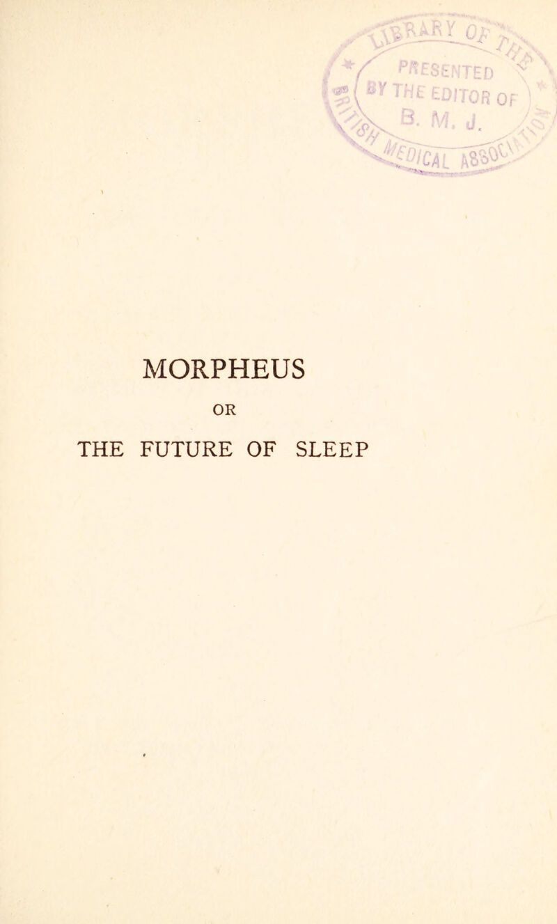 \ vp; ^IIOR Of *4 A / 3 MORPHEUS OR THE FUTURE OF SLEEP