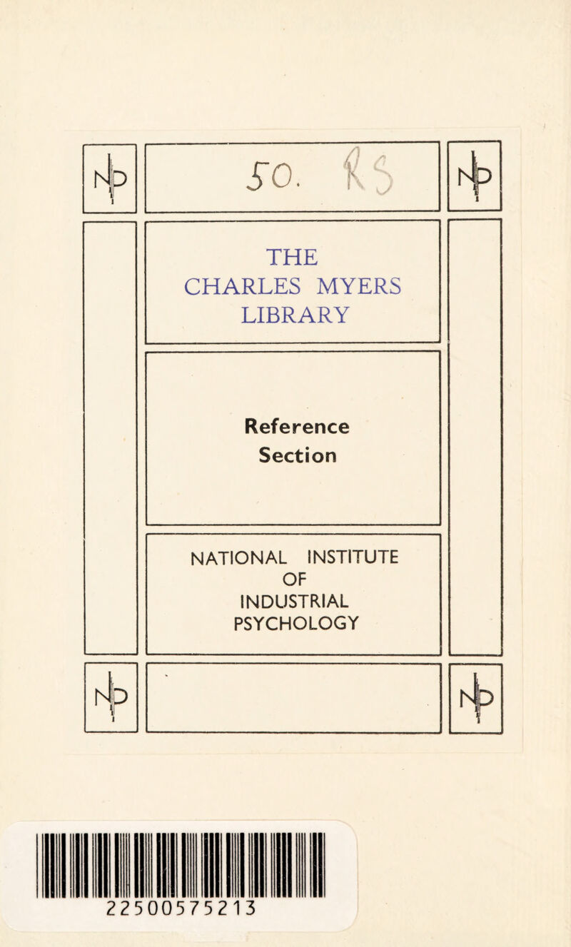 r^> 1 _ A r so. K5 A D i THE CHARLES MYERS LIBRARY Reference Section NATIONAL INSTITUTE OF INDUSTRIAL PSYCHOLOGY i A p 225005752 3