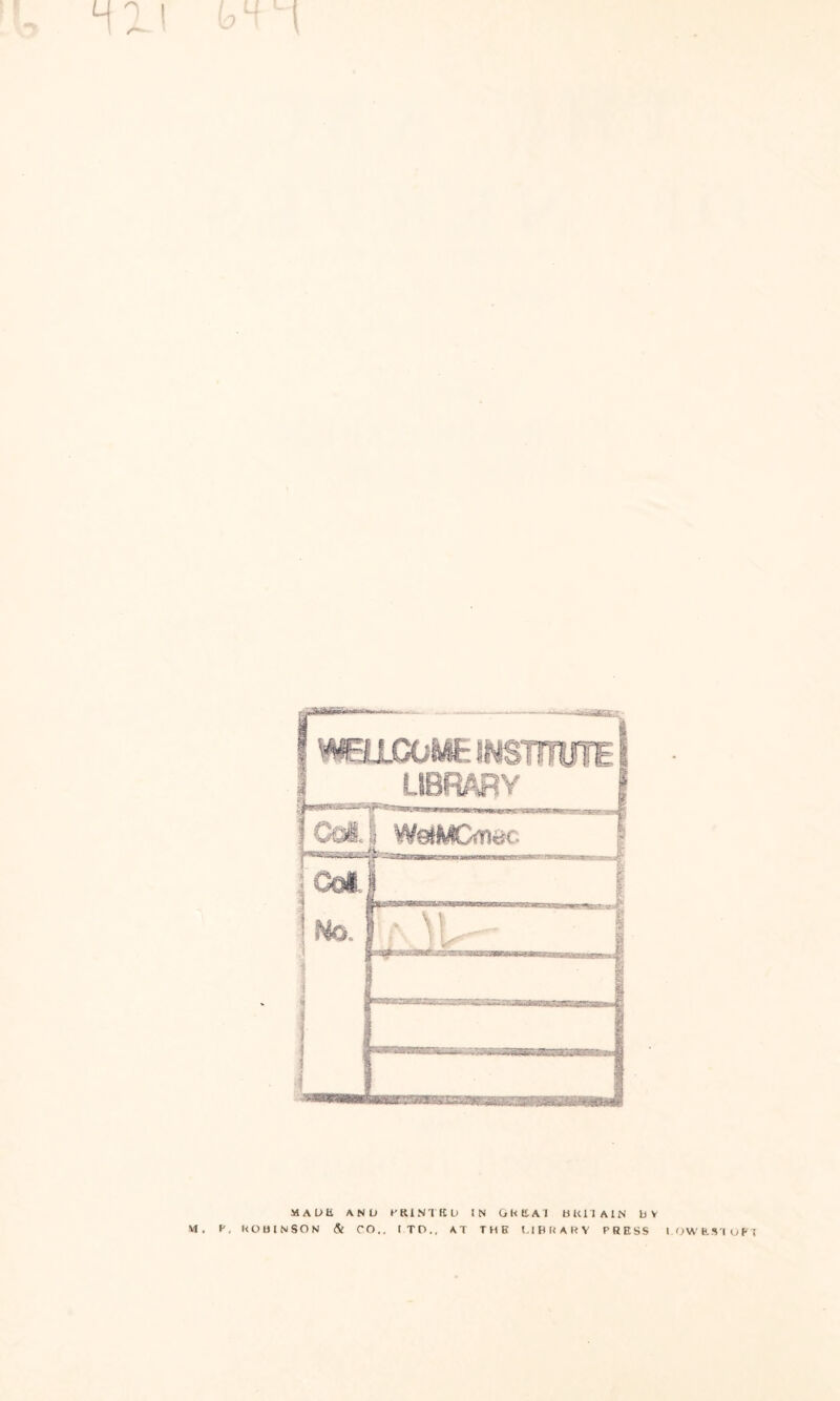 1 wbucome irenunrE \ LIBRARY JCst 1 WeiMOm^c. 5 : Cdt( i l t ] No. If u MADE AND PRINTED (N GKKA1 BRITAIN BV VI . V, ROBINSON & CO., I TO., AT THE UBIURY PRESS I.OWRSTOPT