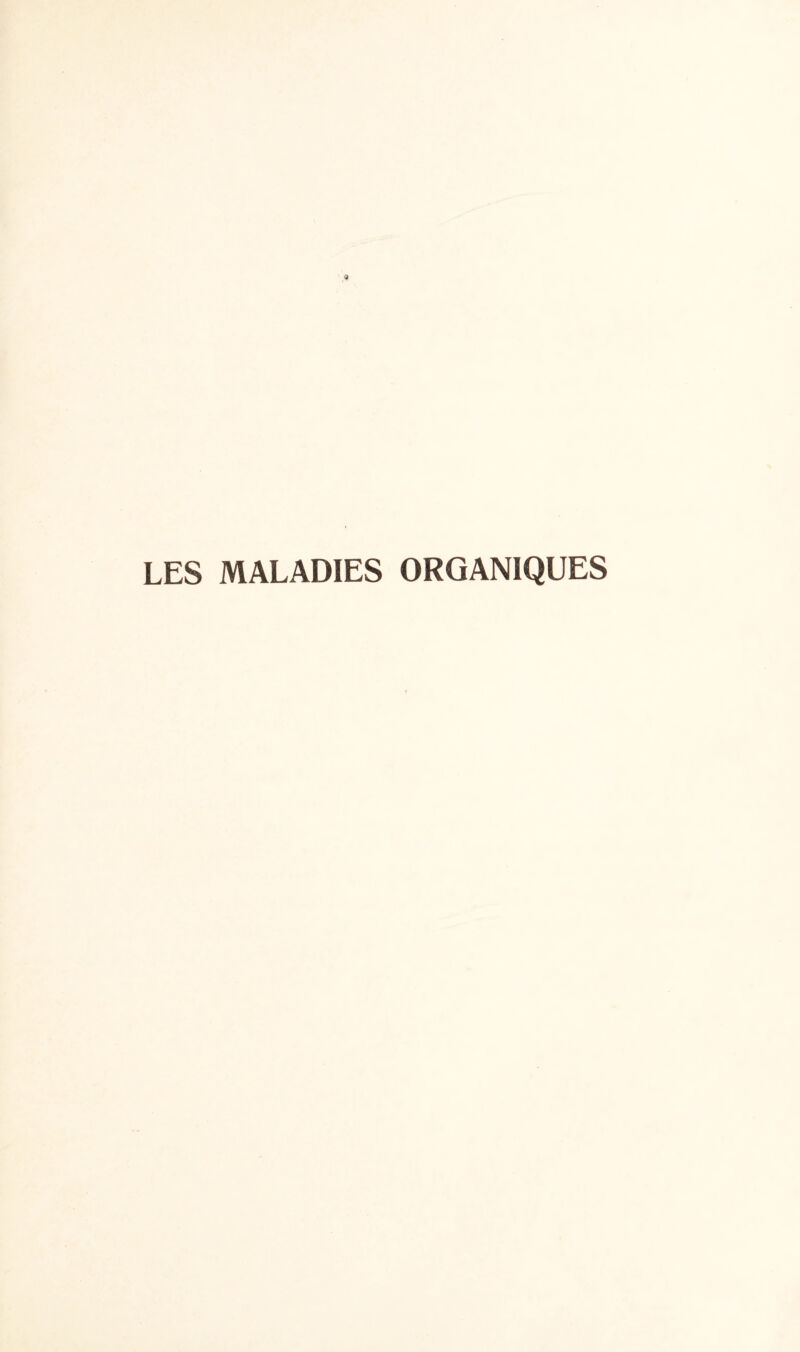 LES MALADIES ORGANIQUES