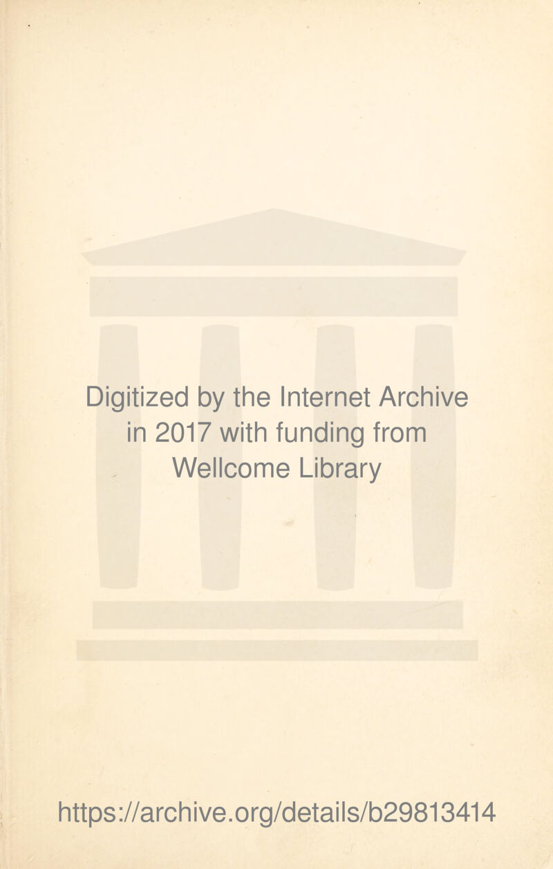 Digitized by the Internet Archive in 2017 with funding from Wellcome Library https ://arch i ve. o rg/d etai I s/b29813414